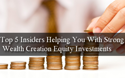 Top 5 Insiders Helping You With Wealth Creation